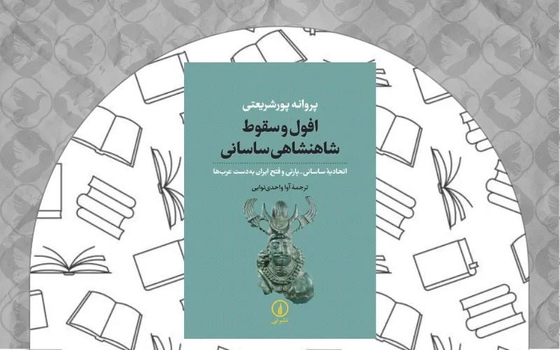 افول و سقوط شاهنشاهی ساسانی اثر پروانه پورشریعتی